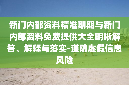 新門(mén)內(nèi)部資料精準(zhǔn)期期與新門(mén)內(nèi)部資料免費(fèi)提供大全明晰解答、解釋與落實(shí)-謹(jǐn)防虛假信息風(fēng)險(xiǎn)
